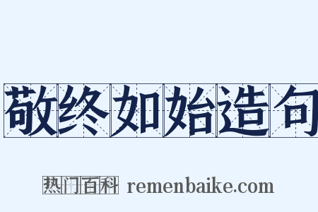 敬终如始造句是什么意思的图片